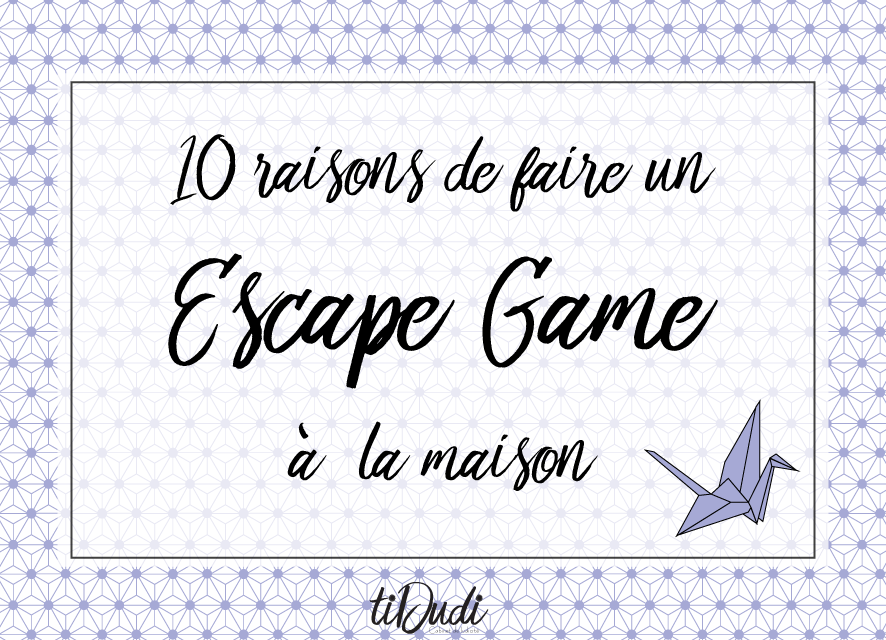 10 raisons de faire un Escape Game à la maison